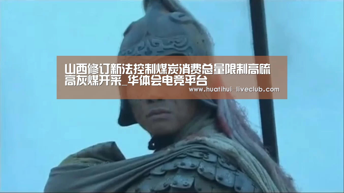 山西修订新法控制煤炭消费总量限制高硫高灰煤开采_华体会电竞平台(图1) 华体会电竞直播