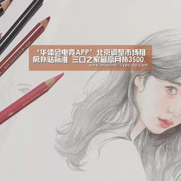 ‘华体会电竞APP’北京调整市场租房补贴标准 三口之家最高月补3500元(图3) 华体会电竞APP