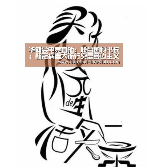 华体会电竞直播:联合国秘书长:新冠病毒大流行突显多边主义的必要性(图3) 华体会电竞赛事